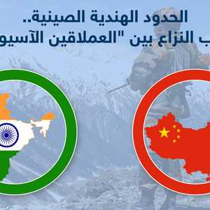 الحدود الهندية الصينية.. أسباب النزاع بين عملاقي آسيا