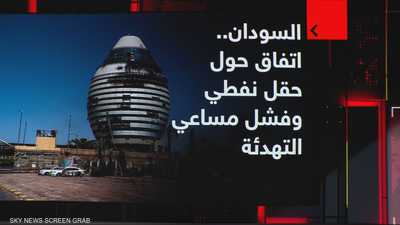 السودان.. اتفاق حول حقل نفطي وفشل مساعي التهدئة