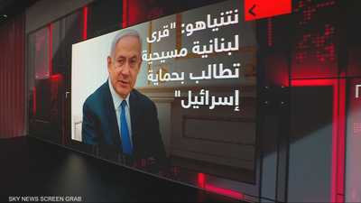 نتنياهو: قرى لبنانية مسيحية تطالب بحماية إسرائيل